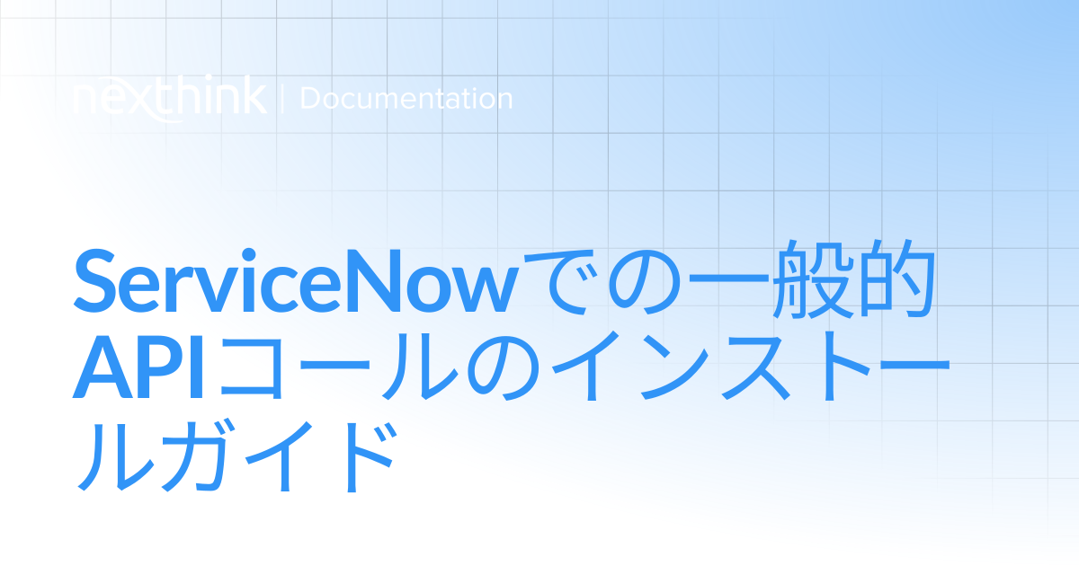 ServiceNowでの一般的APIコールのインストールガイド | Nexthink Documentation