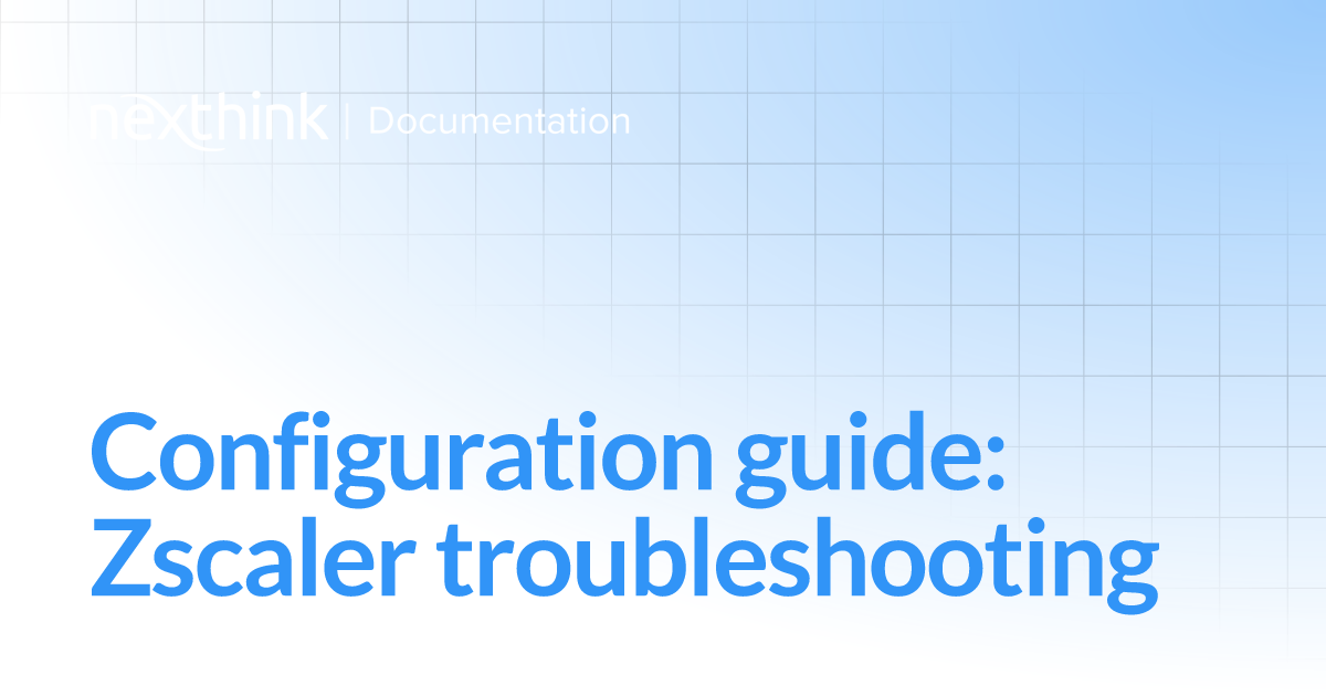 Configuration guide: Zscaler troubleshooting | Nexthink Documentation