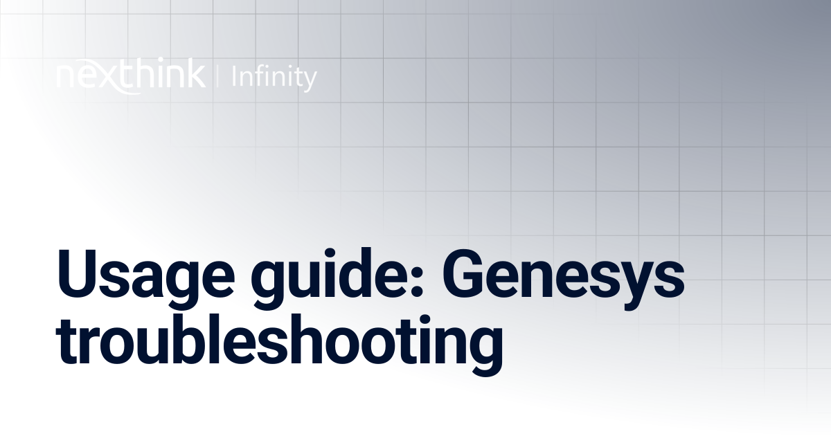 Usage guide: Genesys troubleshooting | Nexthink Documentation