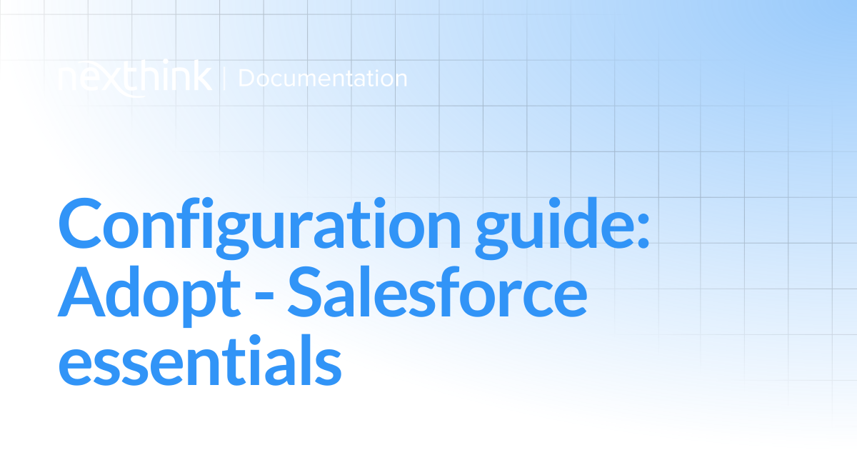 Configuration guide: Adopt - Salesforce essentials | Nexthink Documentation