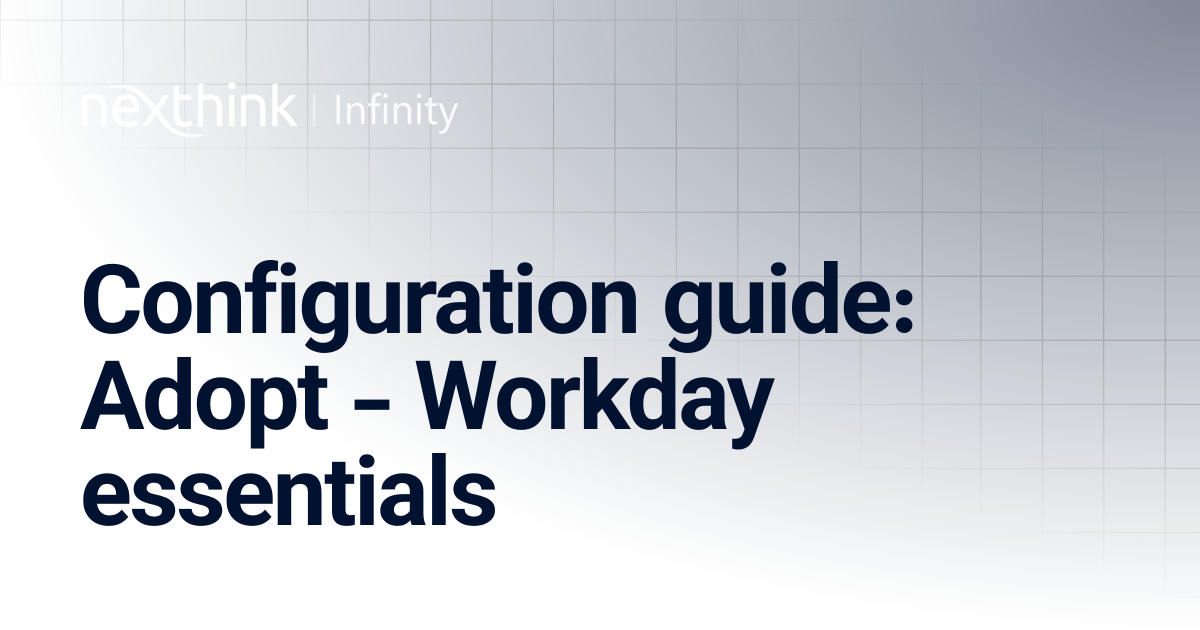Configuration guide: Adopt - Workday essentials | Nexthink Documentation