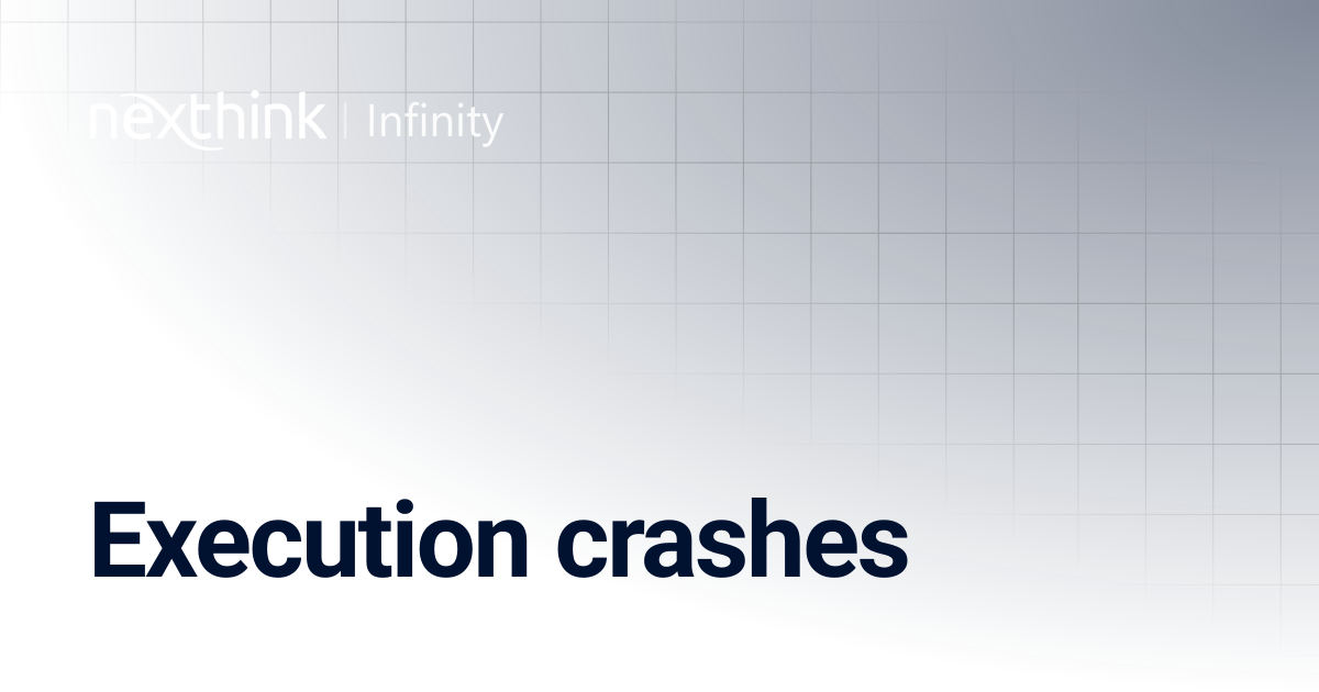 Execution crashes | Nexthink Documentation